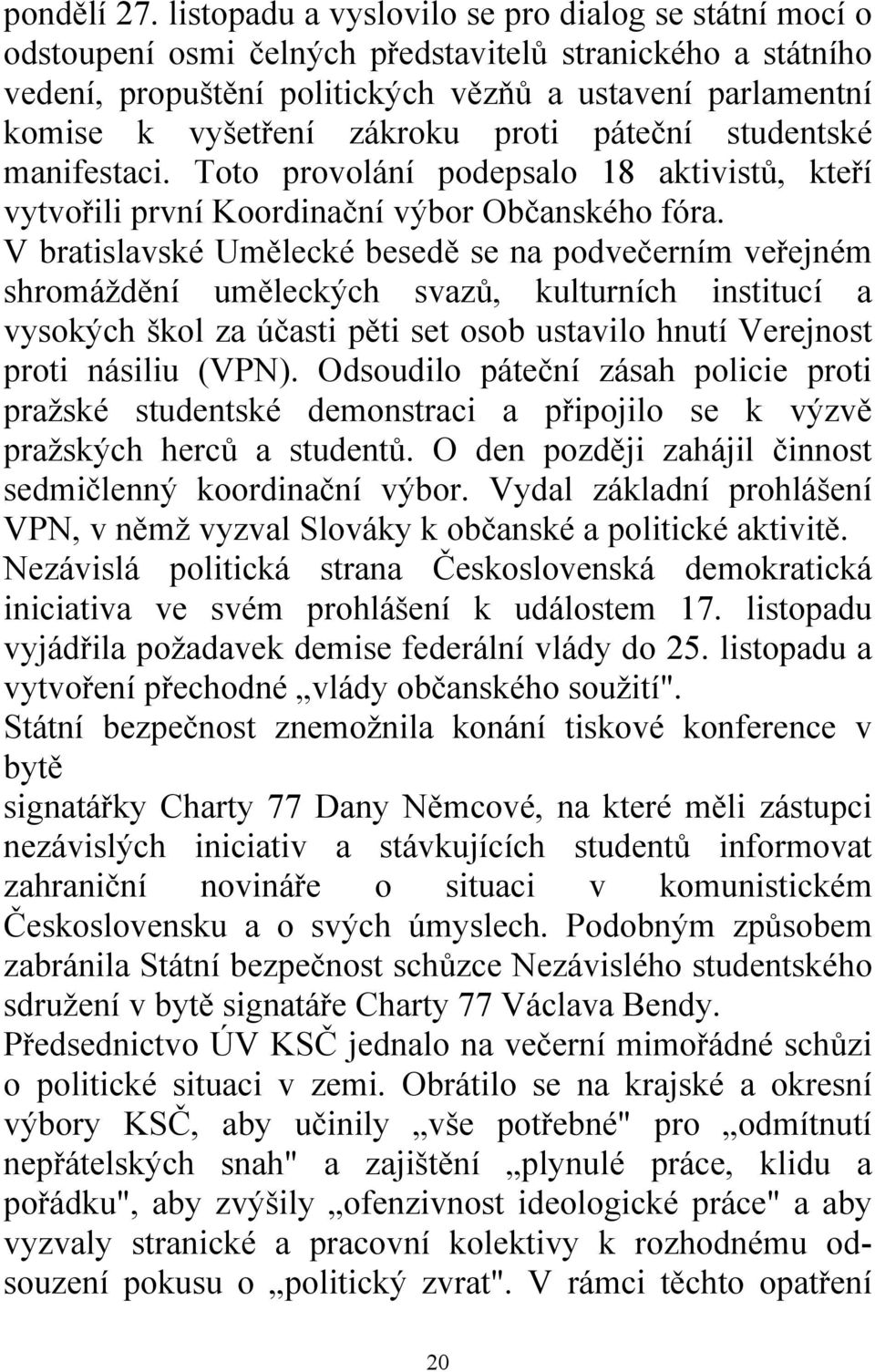 zákroku proti páteční studentské manifestaci. Toto provolání podepsalo 18 aktivistů, kteří vytvořili první Koordinační výbor Občanského fóra.