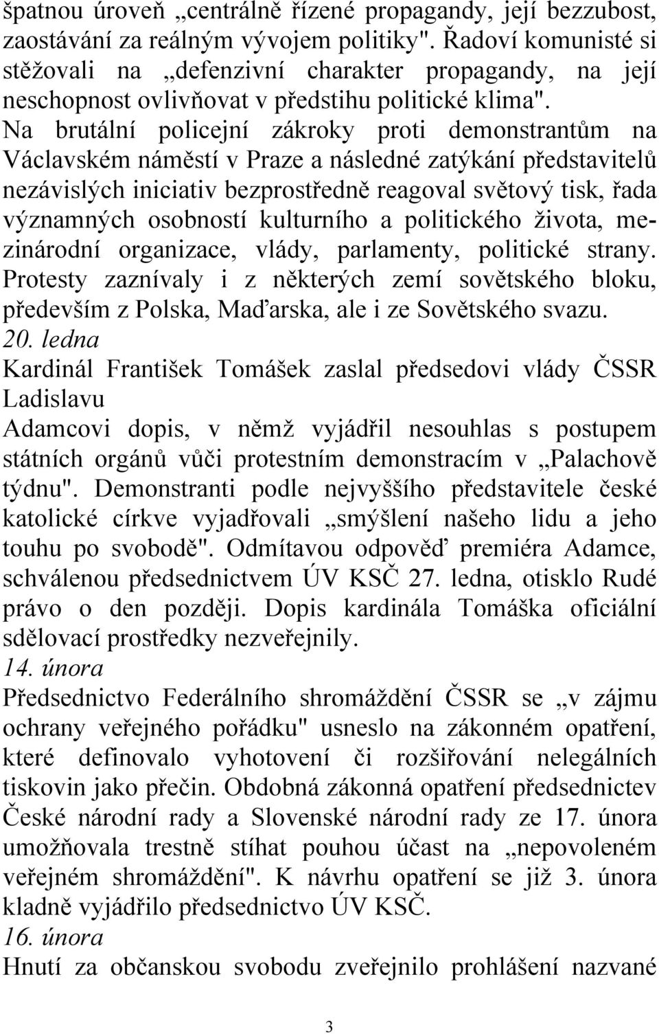 Na brutální policejní zákroky proti demonstrantům na Václavském náměstí v Praze a následné zatýkání představitelů nezávislých iniciativ bezprostředně reagoval světový tisk, řada významných osobností