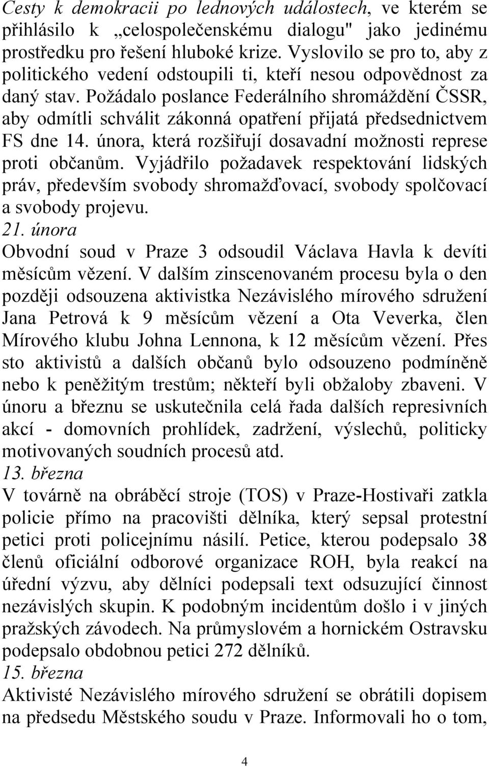 Požádalo poslance Federálního shromáždění ČSSR, aby odmítli schválit zákonná opatření přijatá předsednictvem FS dne 14. února, která rozšiřují dosavadní možnosti represe proti občanům.