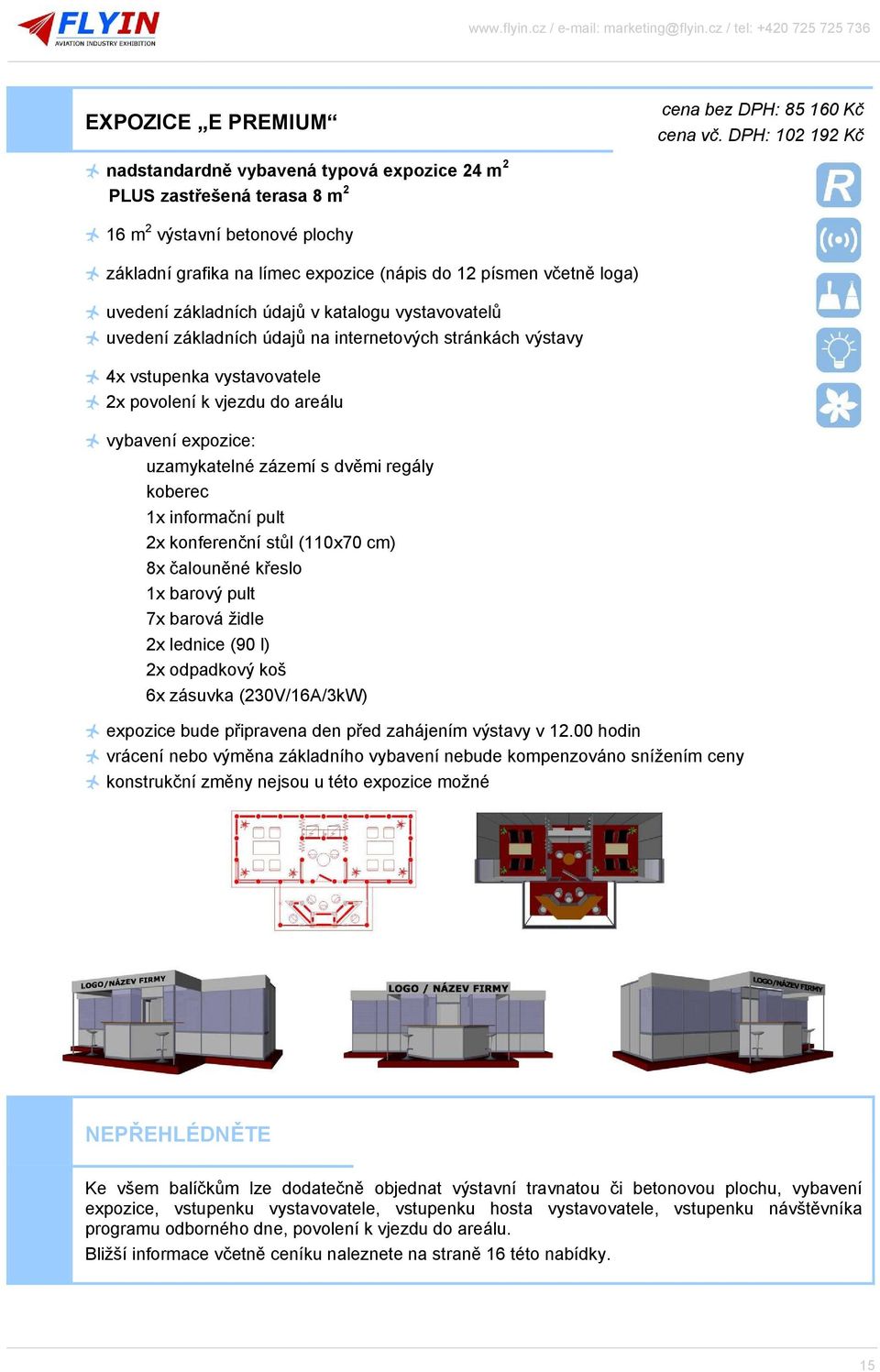 vstupenka vystavovatele 2x povolení k vjezdu do areálu vybavení expozice: uzamykatelné zázemí s dvěmi regály koberec 1x informační pult 2x konferenční stůl (110x70 cm) 8x čalouněné křeslo 1x barový