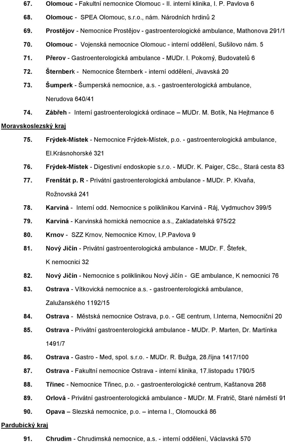 Přerov - Gastroenterologická ambulance - MUDr. I. Pokorný, Budovatelů 6 72. Šternberk - Nemocnice Šternberk - interní oddělení, Jivavská 20 73. Šumperk - Šumperská nemocnice, a.s. - gastroenterologická ambulance, Nerudova 640/41 74.