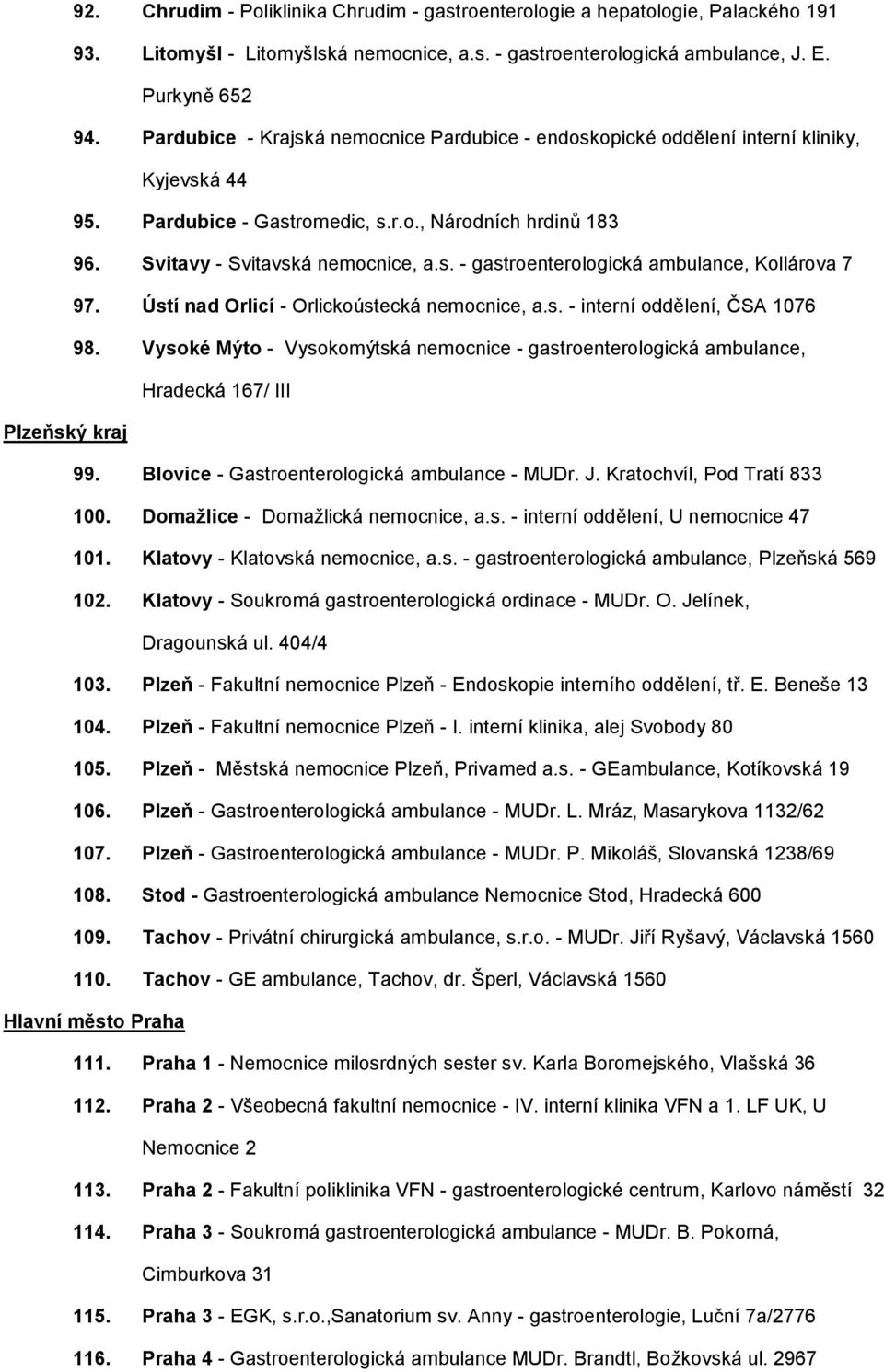 Ústí nad Orlicí - Orlickoústecká nemocnice, a.s. - interní oddělení, ČSA 1076 98. Vysoké Mýto - Vysokomýtská nemocnice - gastroenterologická ambulance, Hradecká 167/ III Plzeňský kraj 99.