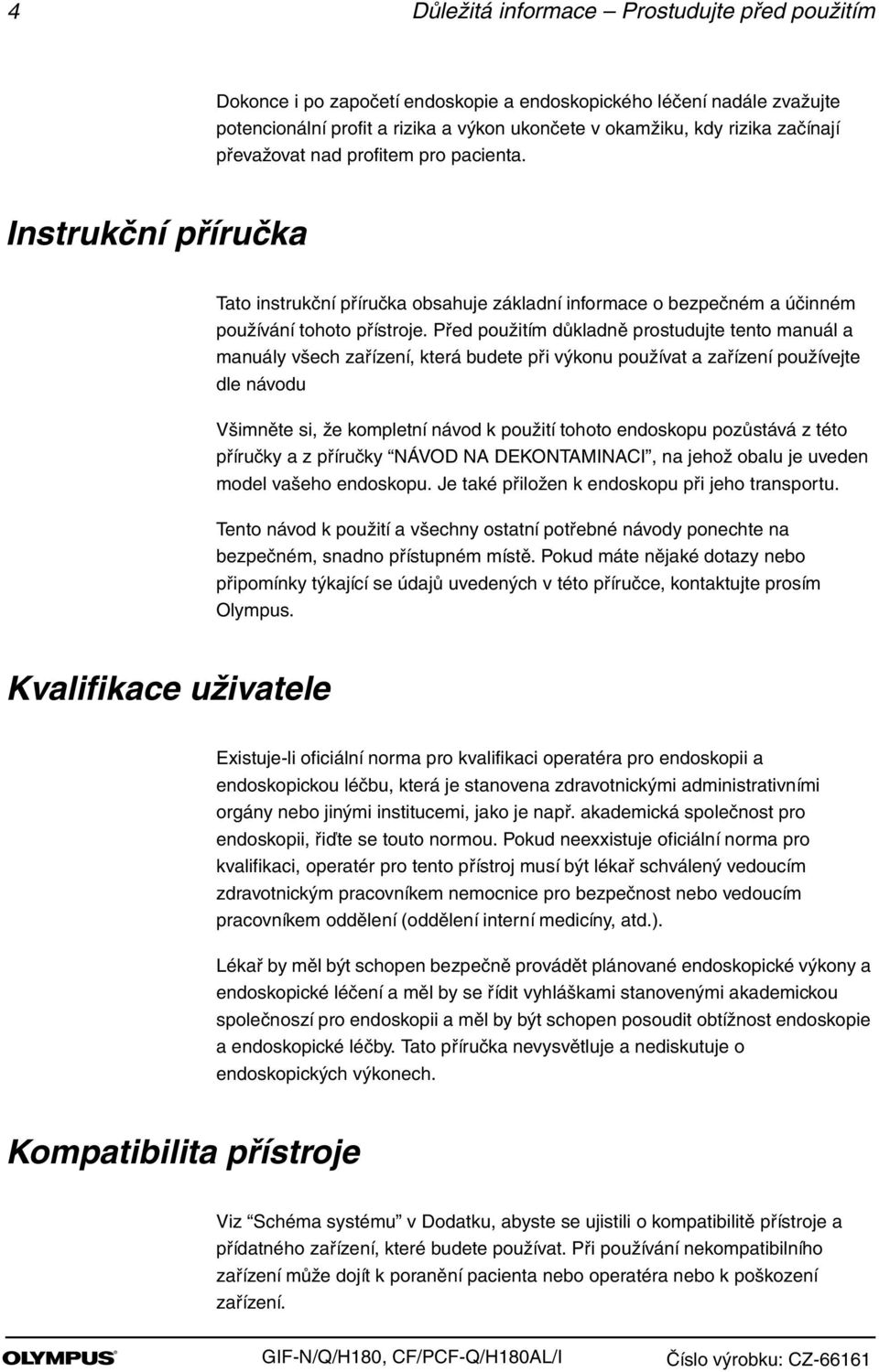 Před použitím důkladně prostudujte tento manuál a manuály všech zařízení, která budete při výkonu používat a zařízení používejte dle návodu Všimněte si, že kompletní návod k použití tohoto endoskopu