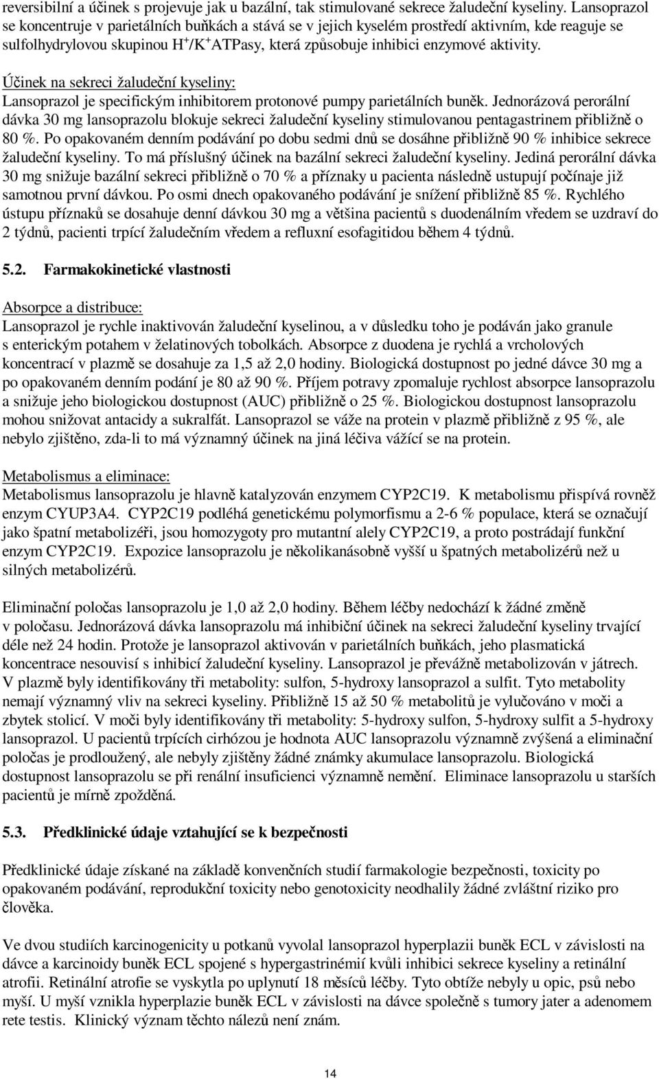 Účinek na sekreci žaludeční kyseliny: Lansoprazol je specifickým inhibitorem protonové pumpy parietálních buněk.