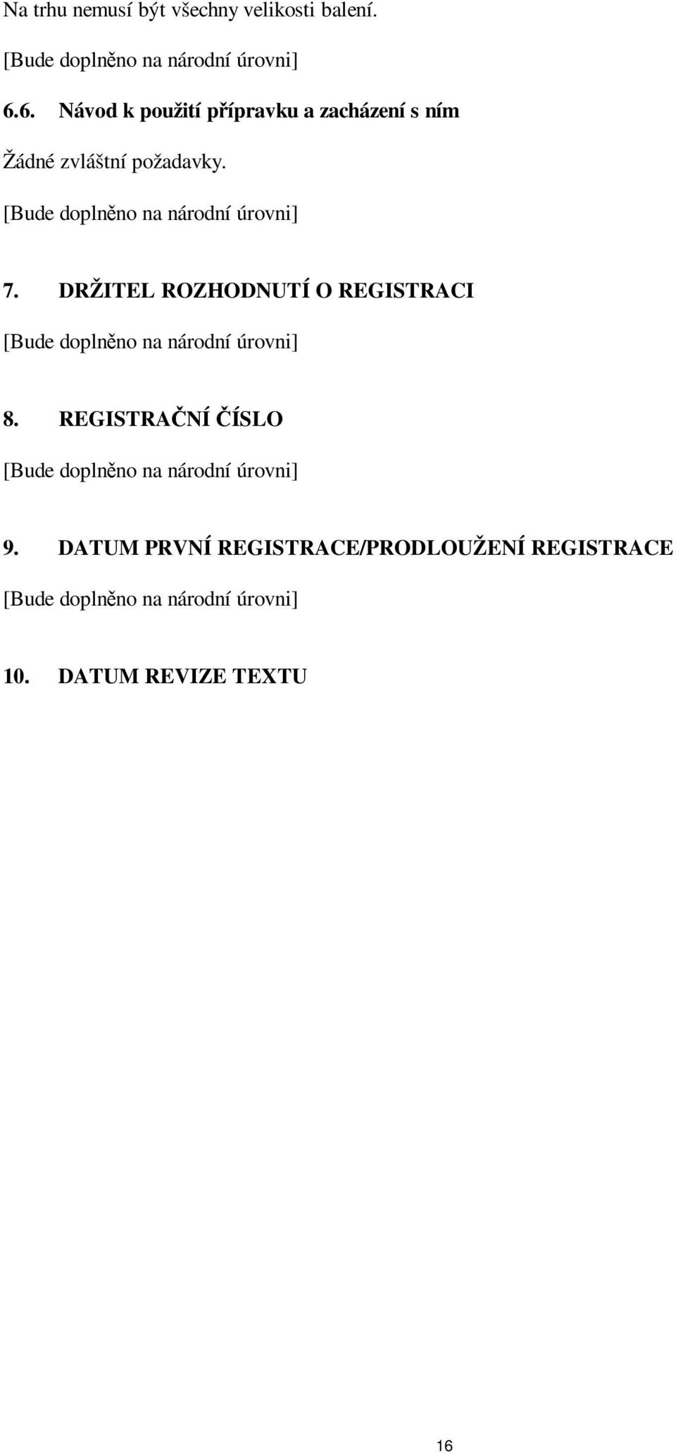 [Bude doplněno na národní úrovni] 7. DRŽITEL ROZHODNUTÍ O REGISTRACI [Bude doplněno na národní úrovni] 8.