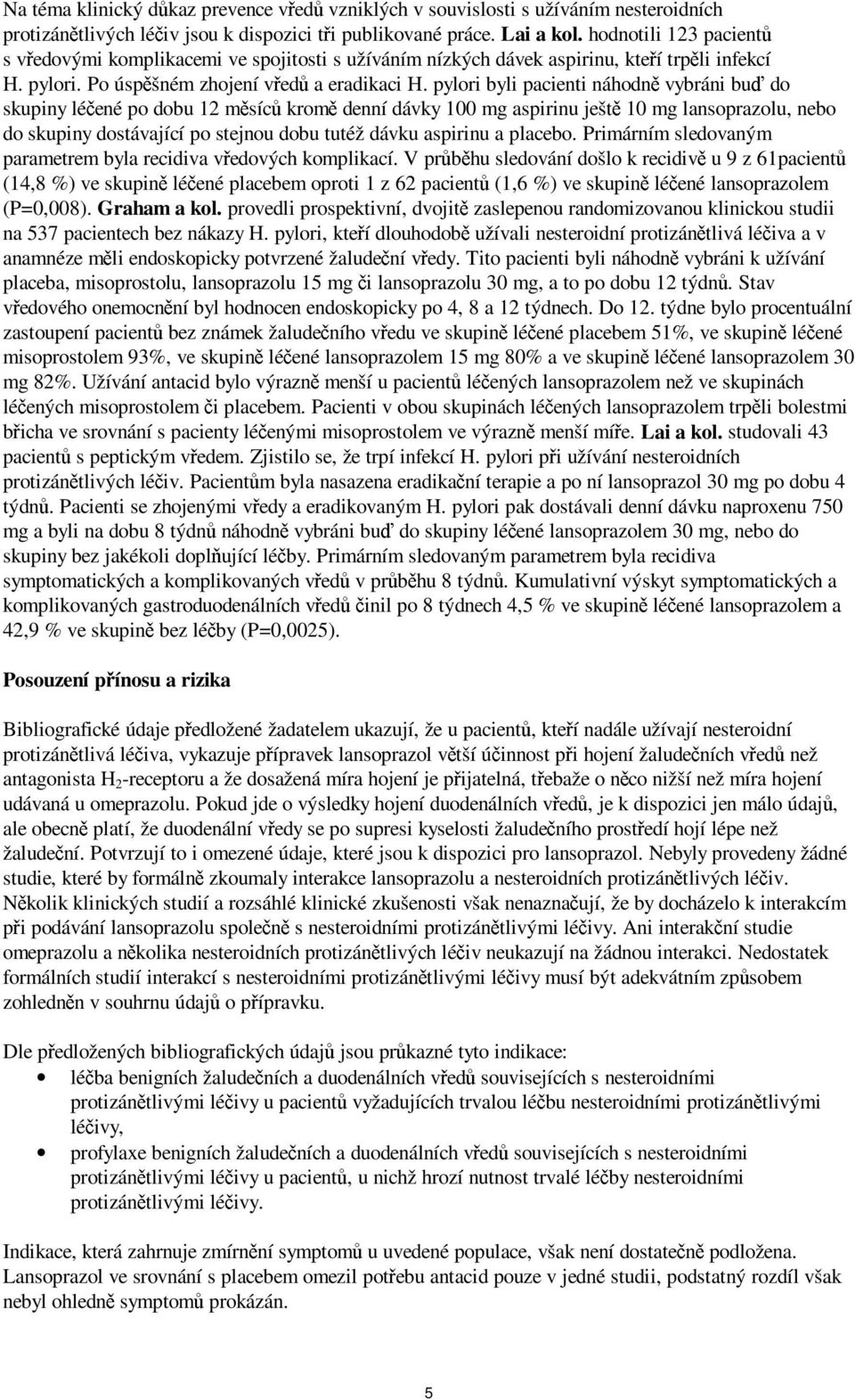 pylori byli pacienti náhodně vybráni buď do skupiny léčené po dobu 12 měsíců kromě denní dávky 100 mg aspirinu ještě 10 mg lansoprazolu, nebo do skupiny dostávající po stejnou dobu tutéž dávku