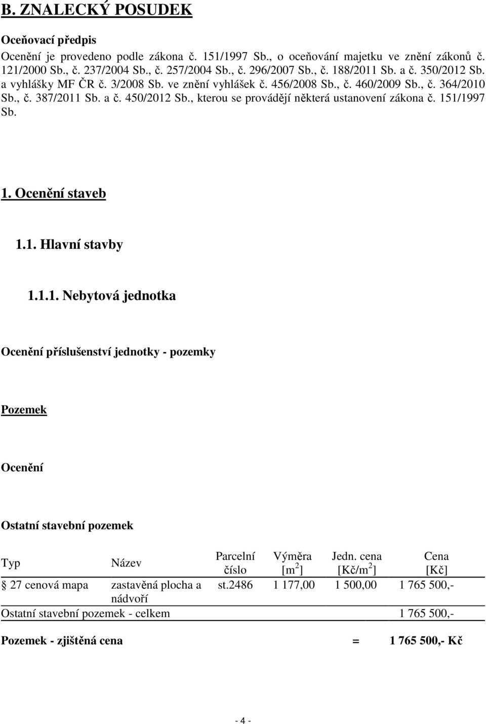 , kterou se provádějí některá ustanovení zákona č. 151/1997 Sb. 1. Ocenění staveb 1.1. Hlavní stavby 1.1.1. Nebytová jednotka Ocenění příslušenství jednotky - pozemky Pozemek Ocenění Ostatní stavební pozemek Typ Název Parcelní Výměra Jedn.