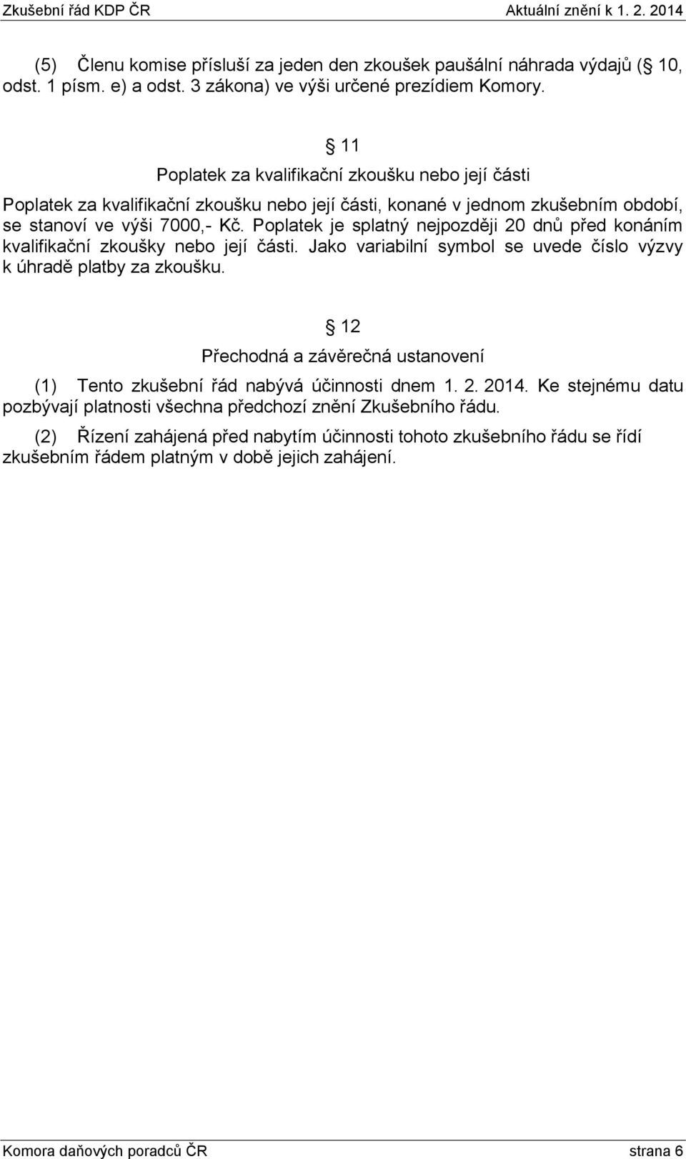 Poplatek je splatný nejpozději 20 dnů před konáním kvalifikační zkoušky nebo její části. Jako variabilní symbol se uvede číslo výzvy k úhradě platby za zkoušku.