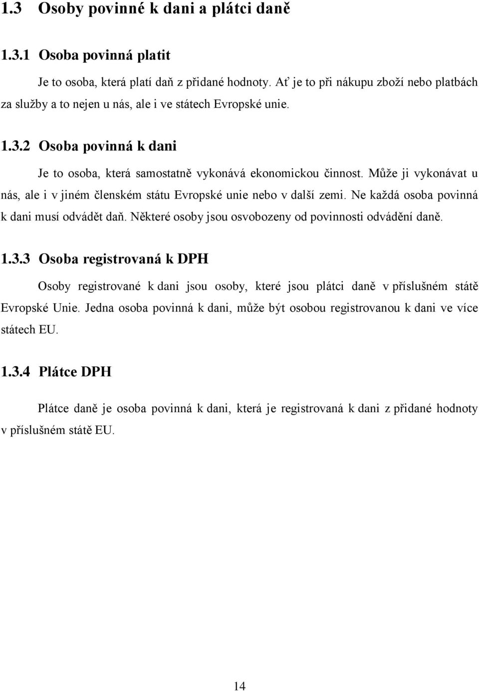 Může ji vykonávat u nás, ale i v jiném členském státu Evropské unie nebo v další zemi. Ne každá osoba povinná k dani musí odvádět daň. Některé osoby jsou osvobozeny od povinnosti odvádění daně. 1.3.