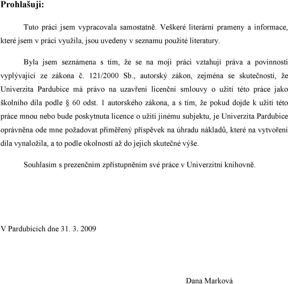 , autorský zákon, zejména se skutečností, že Univerzita Pardubice má právo na uzavření licenční smlouvy o užití této práce jako školního díla podle 60 odst.