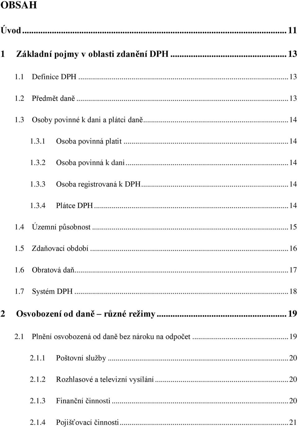 5 Zdaňovací období... 16 1.6 Obratová daň... 17 1.7 Systém DPH... 18 2 Osvobození od daně různé reţimy... 19 2.