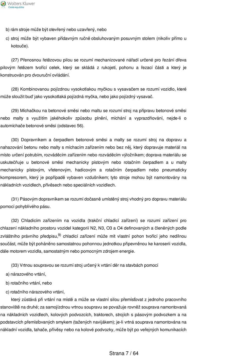 dvouruční ovládání. (28) Kombinovanou pojízdnou vysokotlakou myčkou s vysavačem se rozumí vozidlo, které může sloužit buď jako vysokotlaká pojízdná myčka, nebo jako pojízdný vysavač.