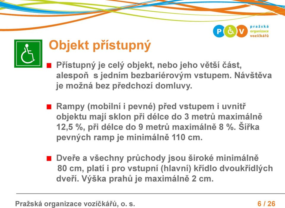 Rampy (mobilní i pevné) před vstupem i uvnitř objektu mají sklon při délce do 3 metrů maximálně 12,5 %, při délce do 9 metrů