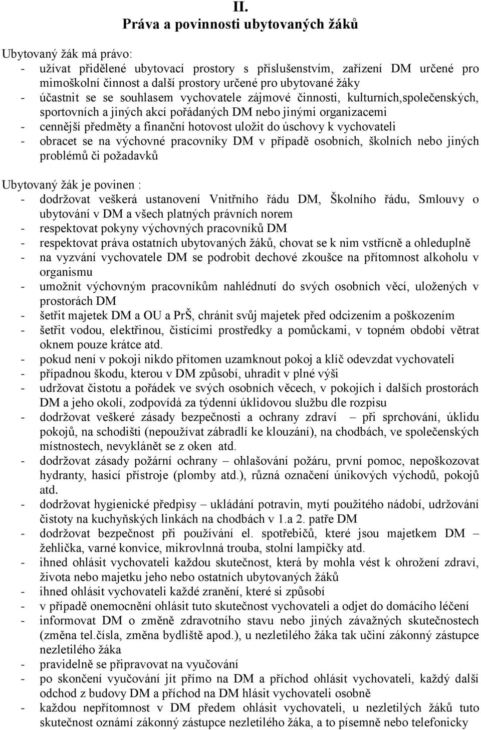 do úschovy k vychovateli - obracet se na výchovné pracovníky DM v případě osobních, školních nebo jiných problémů či požadavků Ubytovaný žák je povinen : - dodržovat veškerá ustanovení Vnitřního řádu