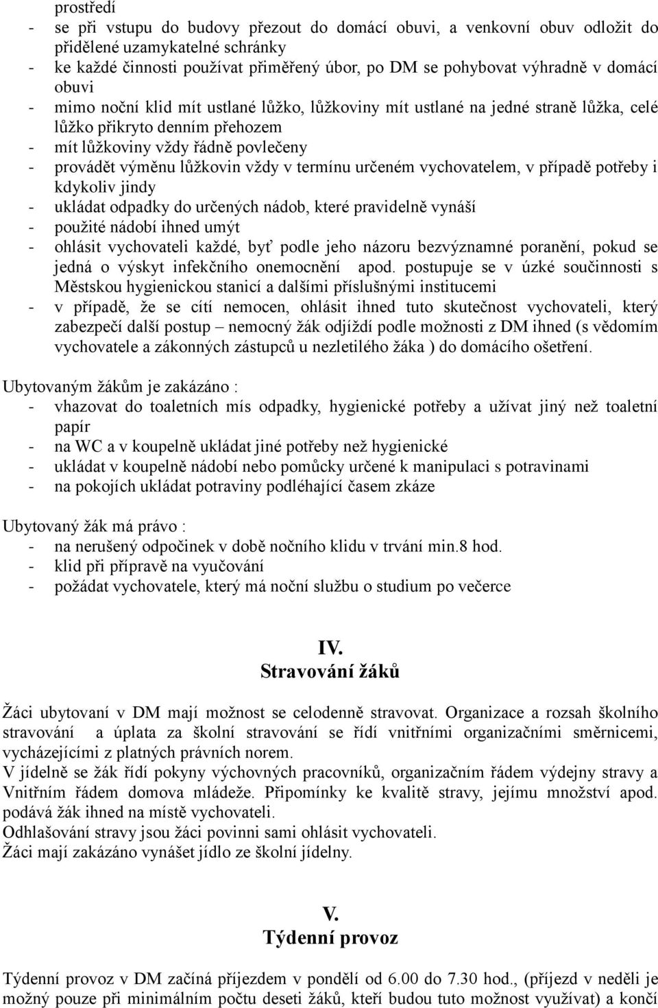 v termínu určeném vychovatelem, v případě potřeby i kdykoliv jindy - ukládat odpadky do určených nádob, které pravidelně vynáší - použité nádobí ihned umýt - ohlásit vychovateli každé, byť podle jeho