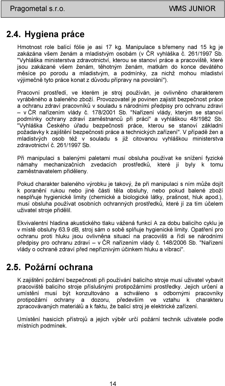 nichž mohou mladiství výjimečně tyto práce konat z důvodu přípravy na povolání"). Pracovní prostředí, ve kterém je stroj používán, je ovlivněno charakterem vyráběného a baleného zboží.