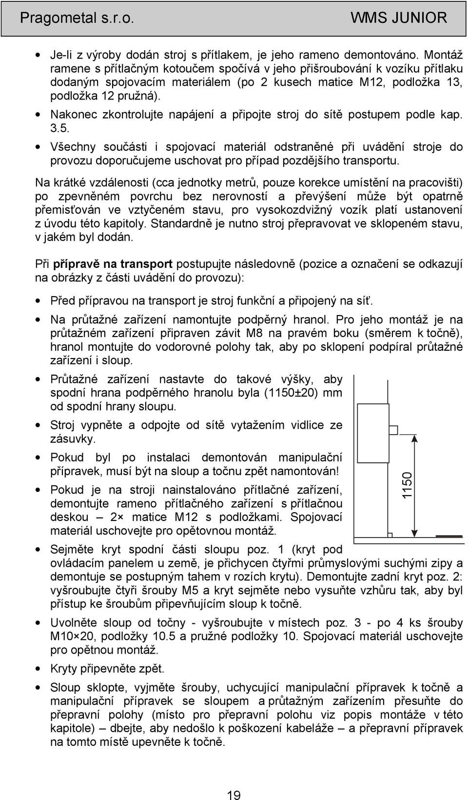 Nakonec zkontrolujte napájení a připojte stroj do sítě postupem podle kap. 3.5.