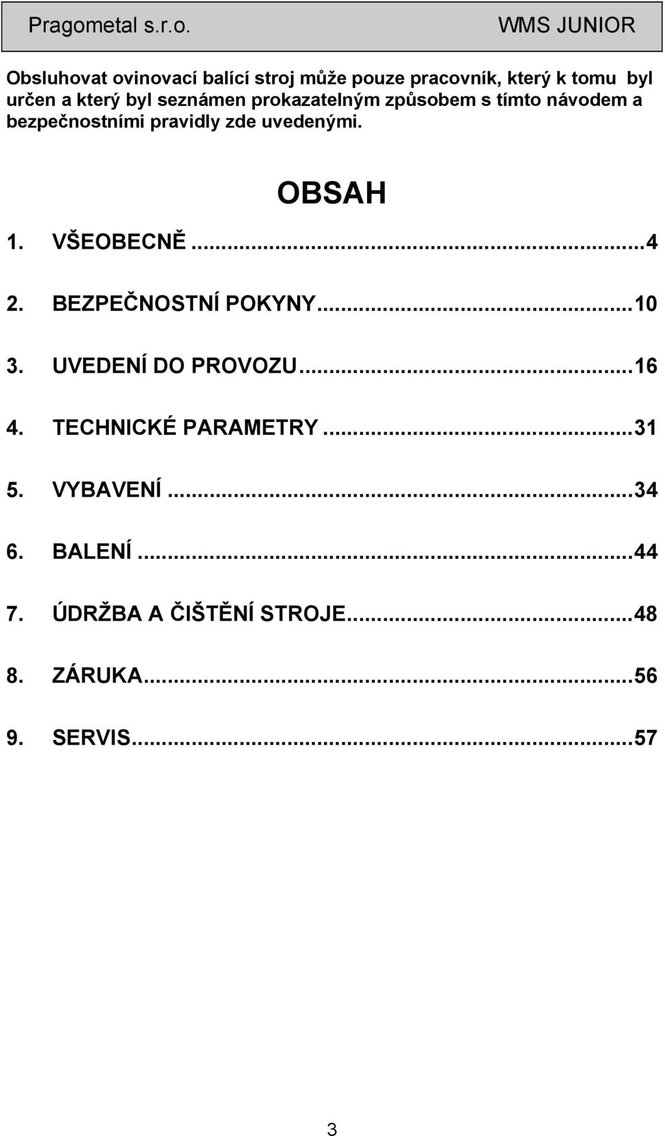 OBSAH 1. VŠEOBECNĚ...4 2. BEZPEČNOSTNÍ POKYNY...10 3. UVEDENÍ DO PROVOZU...16 4.