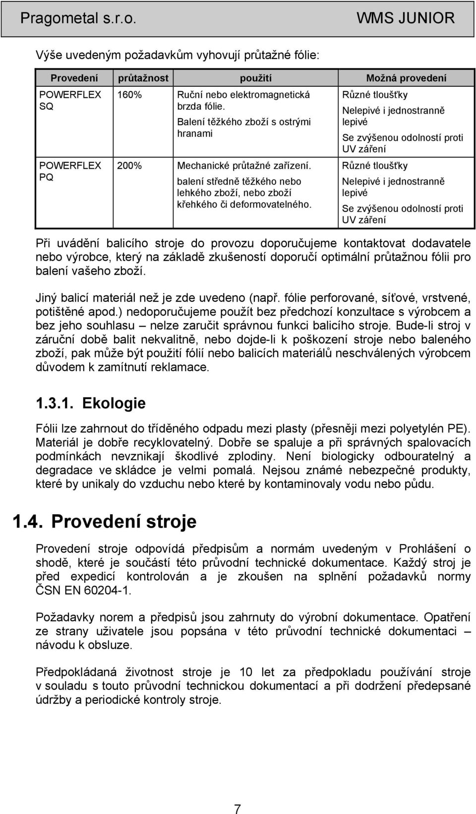 Různé tloušťky Nelepivé i jednostranně lepivé Se zvýšenou odolností proti UV záření Různé tloušťky Nelepivé i jednostranně lepivé Se zvýšenou odolností proti UV záření Při uvádění balicího stroje do