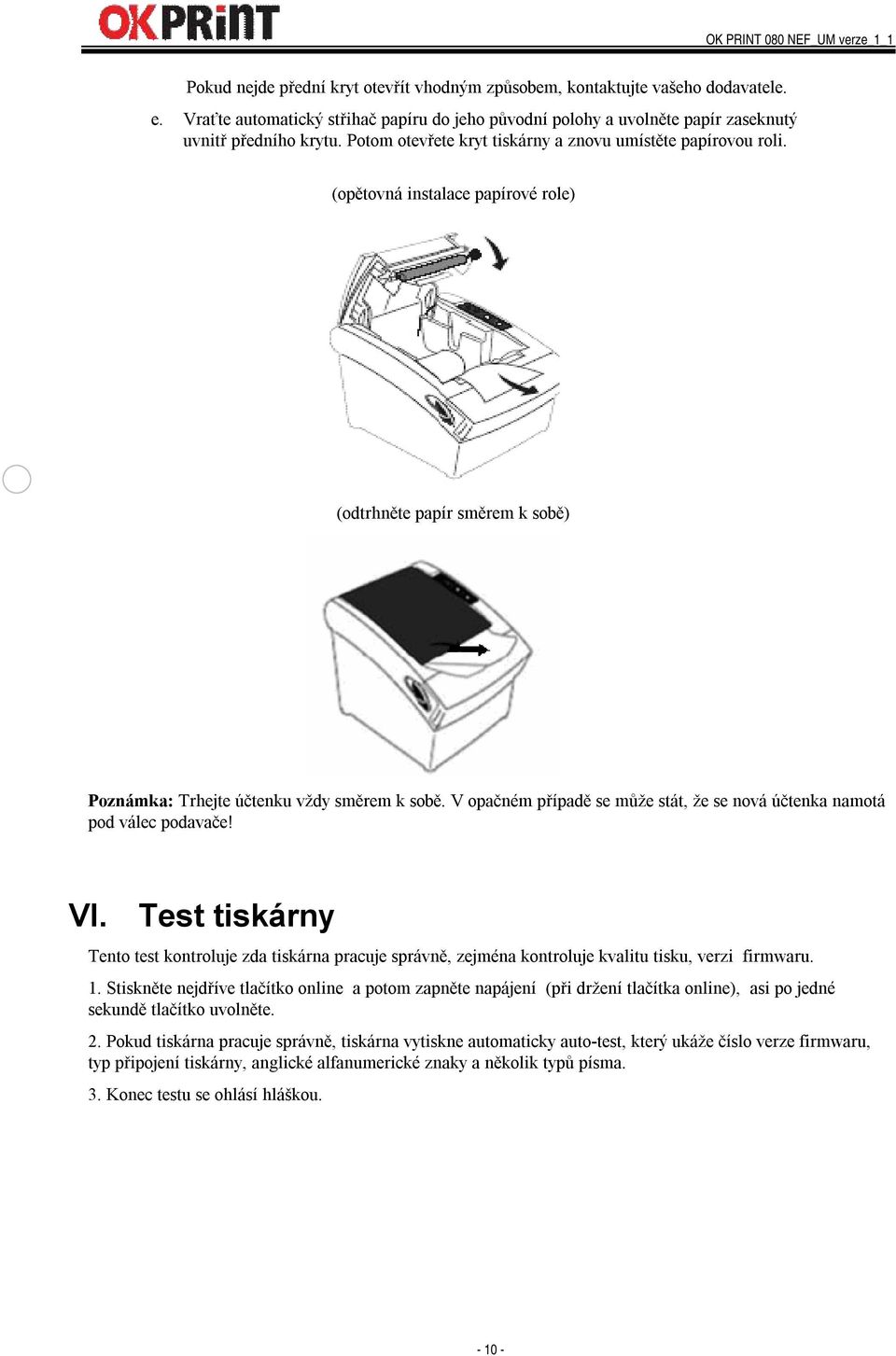 V opačném případě se může stát, že se nová účtenka namotá pod válec podavače! VI. Test tiskárny Tento test kontroluje zda tiskárna pracuje správně, zejména kontroluje kvalitu tisku, verzi firmwaru. 1.