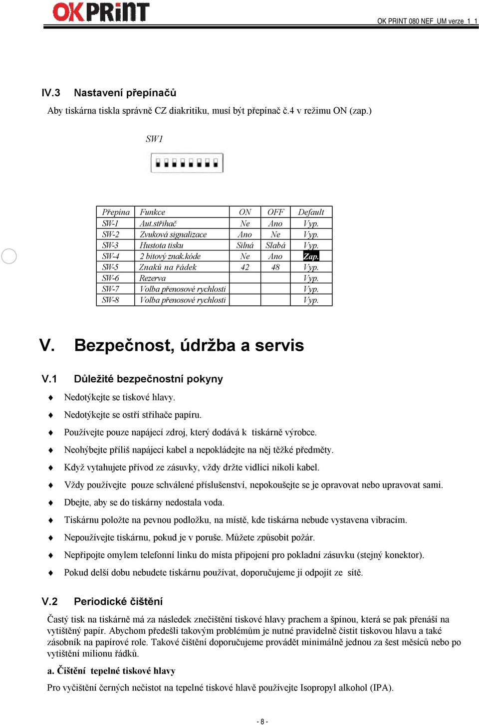 SW-8 Volba přenosové rychlosti Vyp. V. Bezpečnost, údržba a servis V.1 Důležité bezpečnostní pokyny Nedotýkejte se tiskové hlavy. Nedotýkejte se ostří střihače papíru.