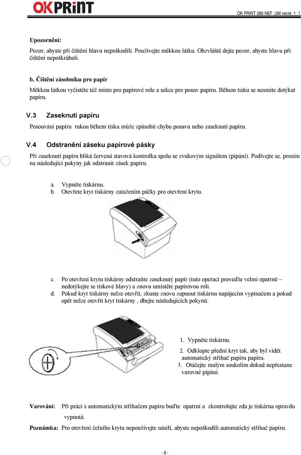 3 Zaseknutí papíru Posouvání papíru rukou během tisku může způsobit chybu posuvu nebo zaseknutí papíru. V.