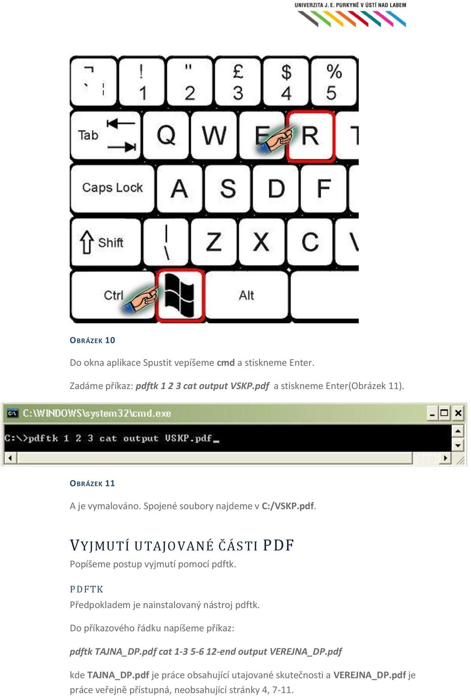 pomocí pdftk PDFTK Předpokladem je nainstalovaný nástroj pdftk Do příkazového řádku napíšeme příkaz: pdftk TAJNA_DPpdf cat 1-3 5-6 12-end