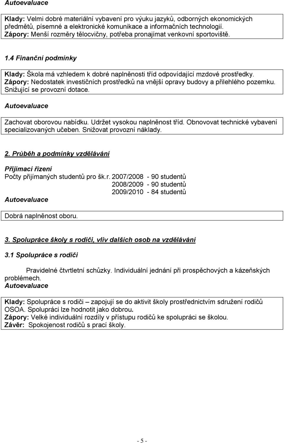 Zápory: Nedostatek investičních prostředků na vnější opravy budovy a přilehlého pozemku. Sniţující se provozní dotace. Autoevaluace Zachovat oborovou nabídku. Udrţet vysokou naplněnost tříd.