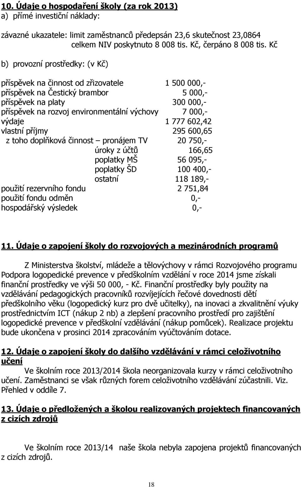 000,- výdaje 1 777 602,42 vlastní příjmy 295 600,65 z toho doplňková činnost pronájem TV 20 750,- úroky z účtů 166,65 poplatky MŠ 56 095,- poplatky ŠD 100 400,- ostatní 118 189,- použití rezervního