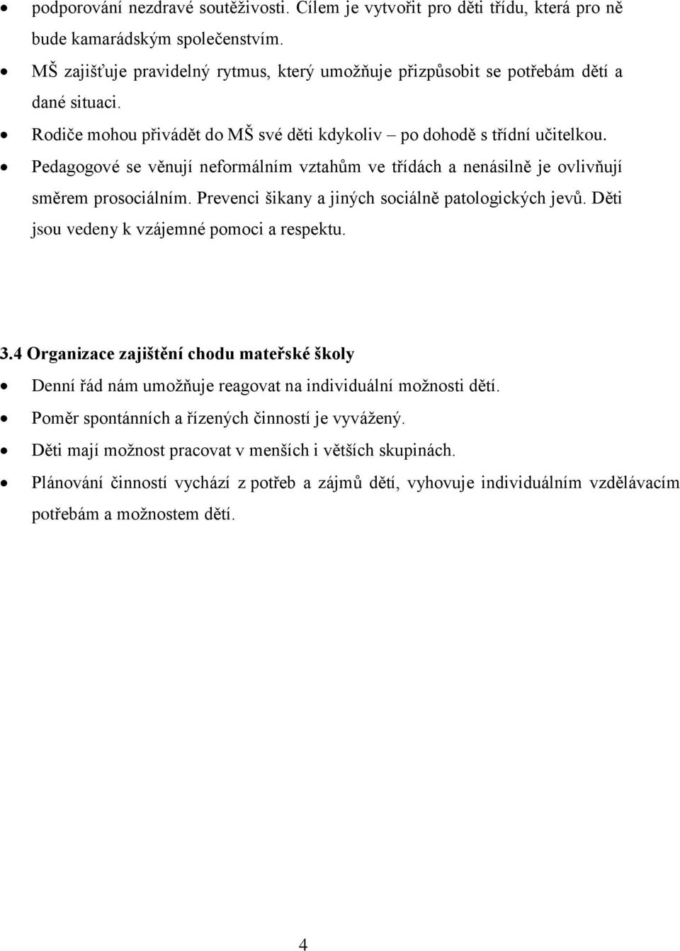 Pedagogové se věnují neformálním vztahům ve třídách a nenásilně je ovlivňují směrem prosociálním. Prevenci šikany a jiných sociálně patologických jevů. Děti jsou vedeny k vzájemné pomoci a respektu.