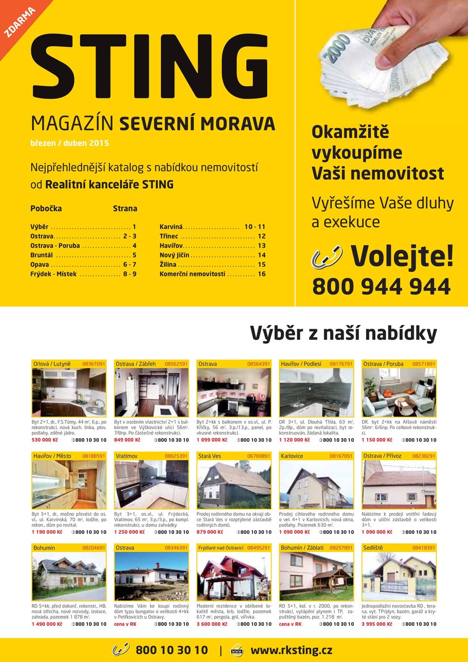 800 944 944 Výběr z naší nabídky 08367091 / Zábřeh 08562591 08564391 Havířov / Podlesí 08176791 / Poruba 08571891 Byt 2+1, dr., F.S.Tůmy, 44 m 2, 6.p., po rekonstrukci, nová kuch. linka, plov.