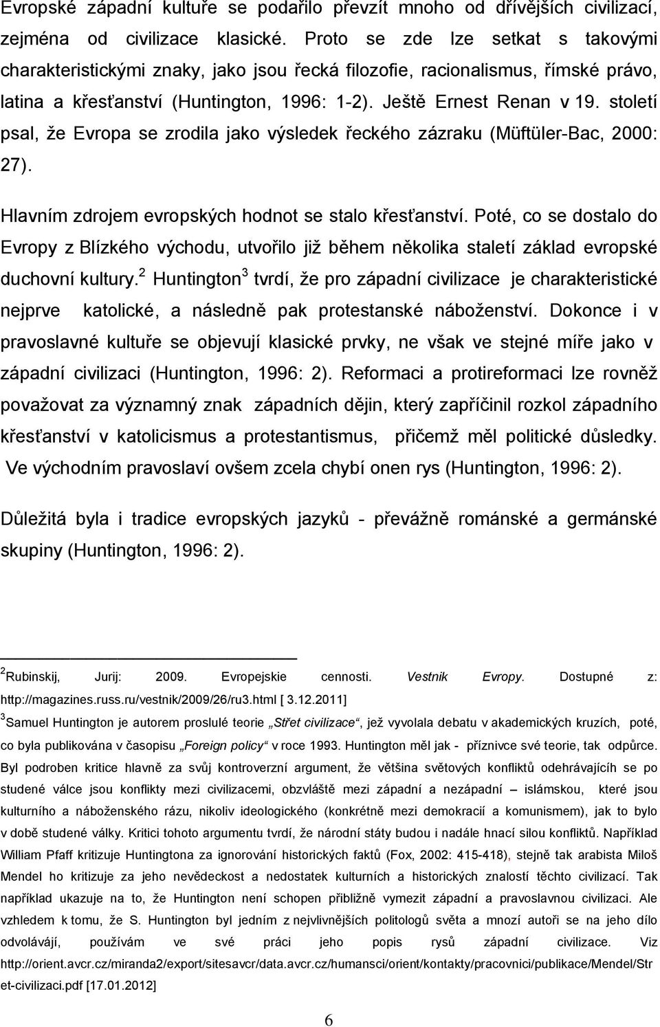 století psal, že Evropa se zrodila jako výsledek řeckého zázraku (Müftüler-Bac, 2000: 27). Hlavním zdrojem evropských hodnot se stalo křesťanství.