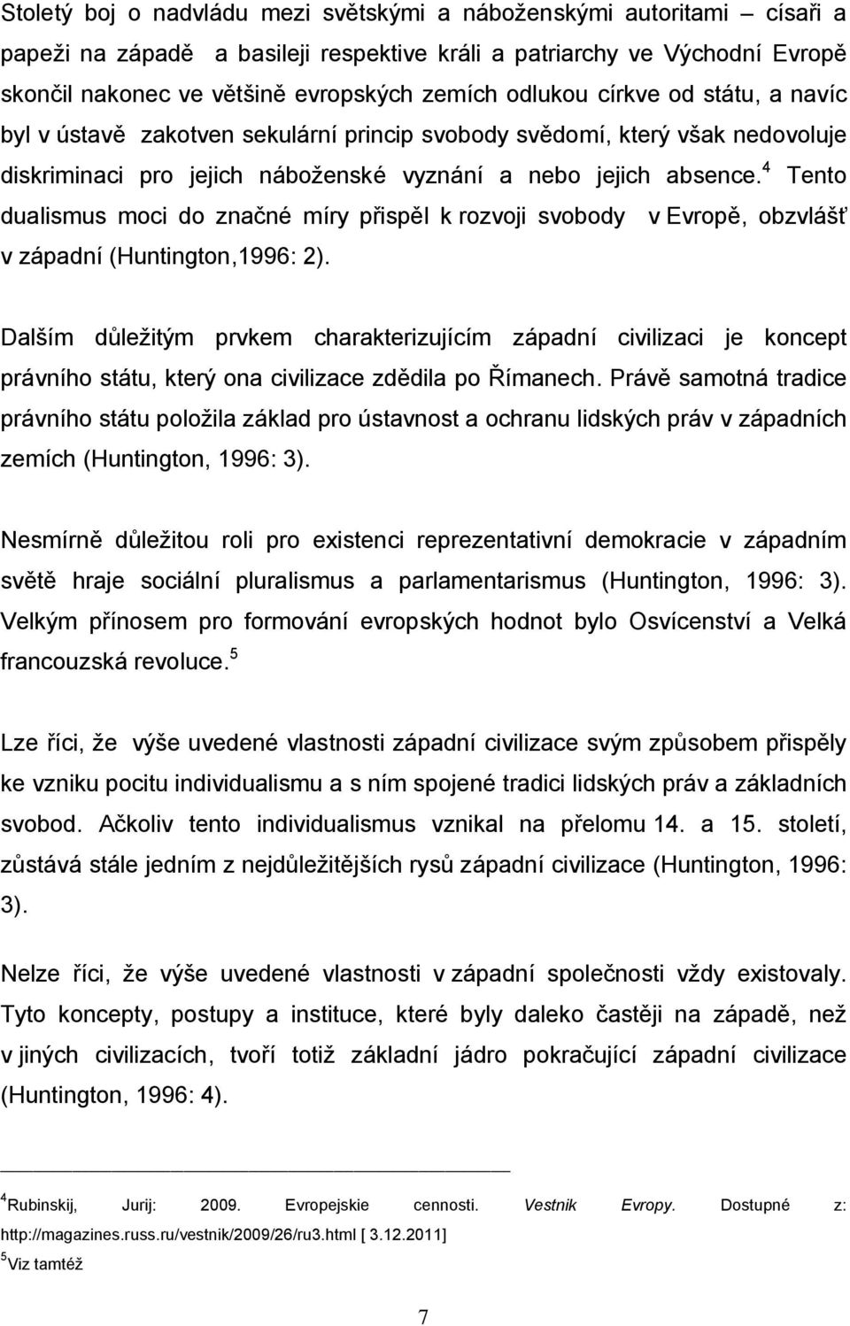 4 Tento dualismus moci do značné míry přispěl k rozvoji svobody v Evropě, obzvlášť v západní (Huntington,1996: 2).