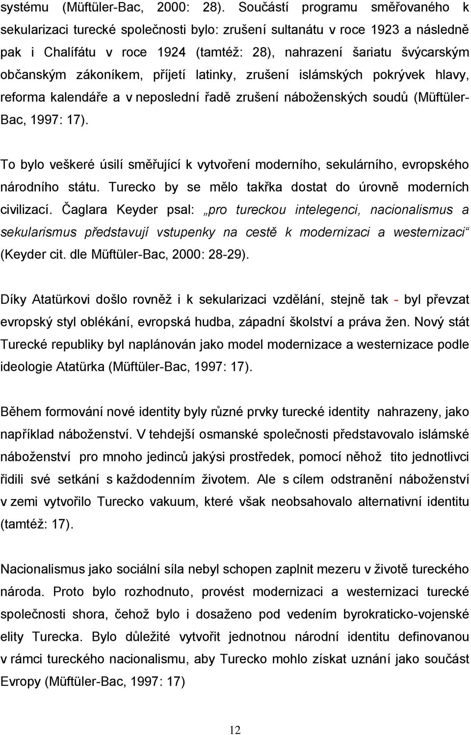 zákoníkem, příjetí latinky, zrušení islámských pokrývek hlavy, reforma kalendáře a v neposlední řadě zrušení náboženských soudů (Müftüler- Bac, 1997: 17).