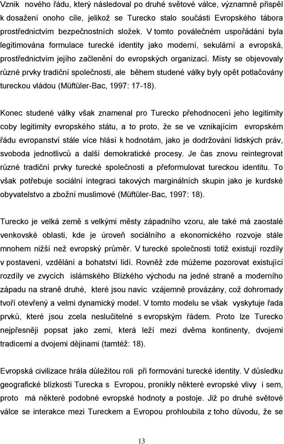 Místy se objevovaly různé prvky tradiční společnosti, ale během studené války byly opět potlačovány tureckou vládou (Müftüler-Bac, 1997: 17-18).