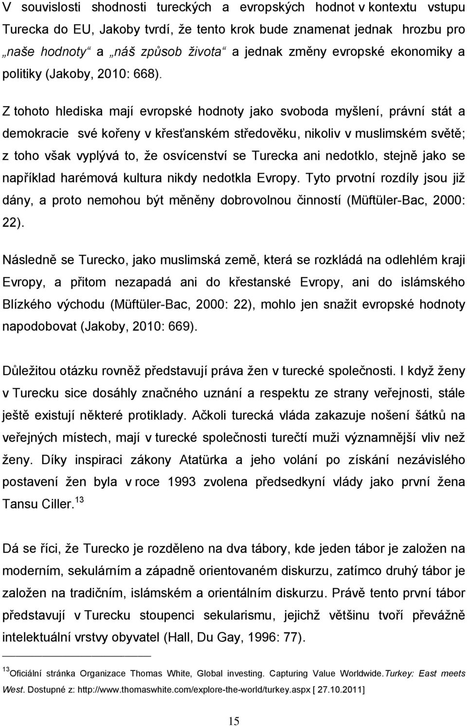 Z tohoto hlediska mají evropské hodnoty jako svoboda myšlení, právní stát a demokracie své kořeny v křesťanském středověku, nikoliv v muslimském světě; z toho však vyplývá to, že osvícenství se