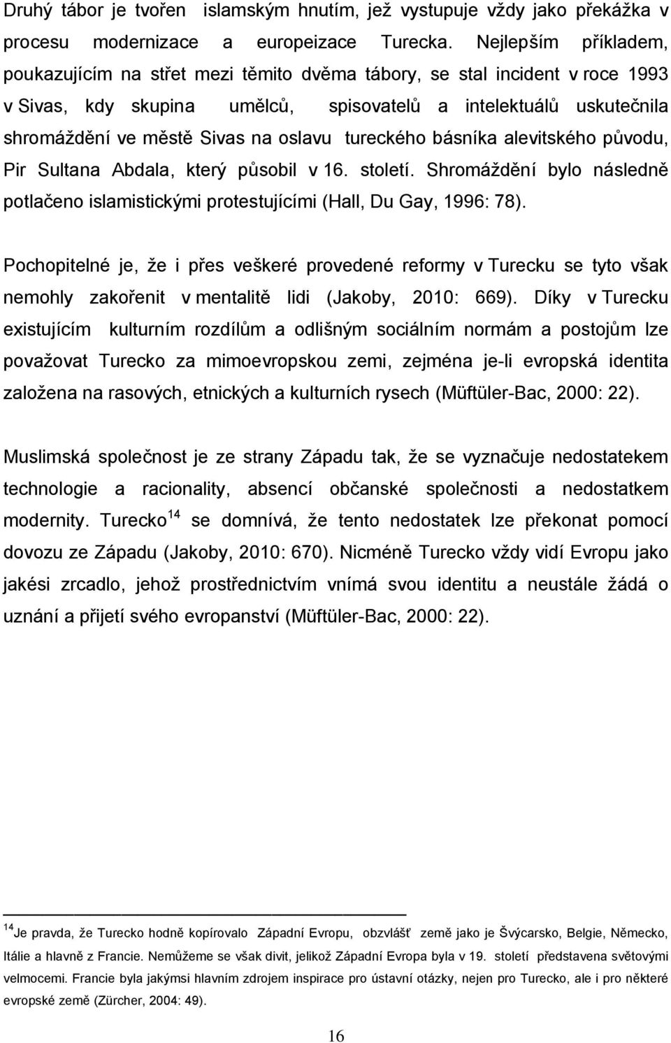 oslavu tureckého básníka alevitského původu, Pir Sultana Abdala, který působil v 16. století. Shromáždění bylo následně potlačeno islamistickými protestujícími (Hall, Du Gay, 1996: 78).