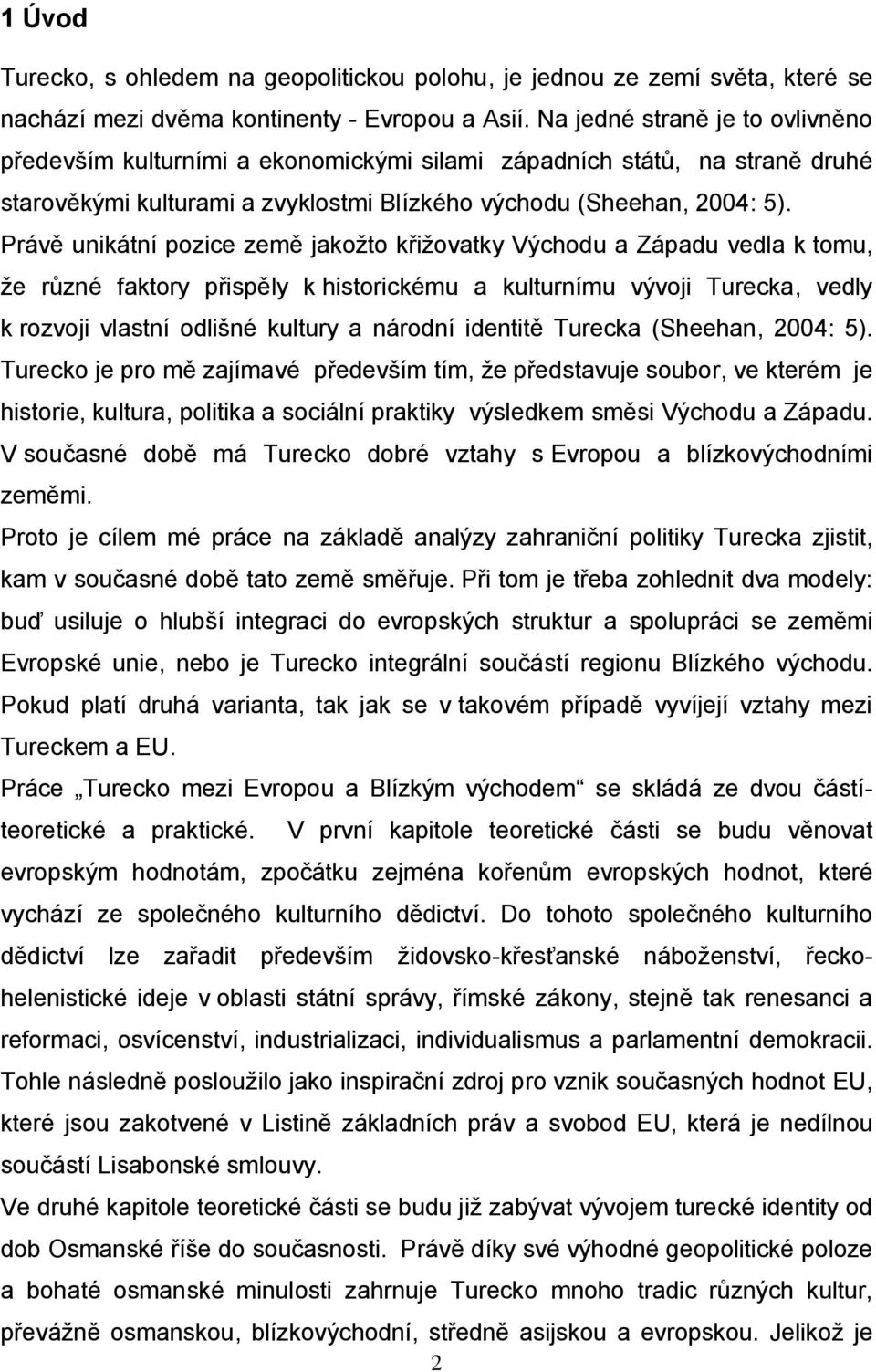 Právě unikátní pozice země jakožto křižovatky Východu a Západu vedla k tomu, že různé faktory přispěly k historickému a kulturnímu vývoji Turecka, vedly k rozvoji vlastní odlišné kultury a národní