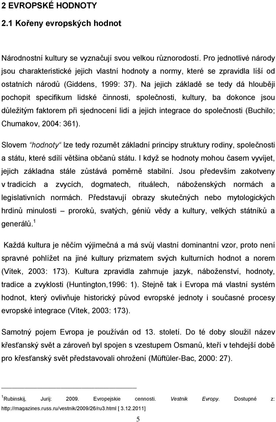 Na jejich základě se tedy dá hlouběji pochopit specifikum lidské činnosti, společnosti, kultury, ba dokonce jsou důležitým faktorem při sjednocení lidí a jejich integrace do společnosti (Buchilo;