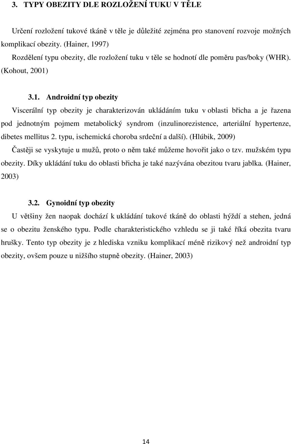 97) Rozdělení typu obezity, dle rozložení tuku v těle se hodnotí dle poměru pas/boky (WHR). (Kohout, 2001)