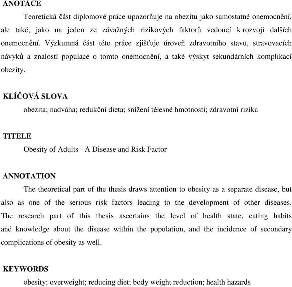 KLÍČOVÁ SLOVA obezita; nadváha; redukční dieta; snížení tělesné hmotnosti; zdravotní rizika TITELE Obesity of Adults - A Disease and Risk Factor ANNOTATION The theoretical part of the thesis draws