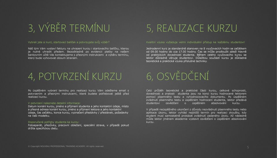 Bezodkladně po evidencii platby na našem bankovním účtě Vás kontaktujeme s přesnými instrukcemi a výběru termínu, který bude vyhovovat oboum stranám.