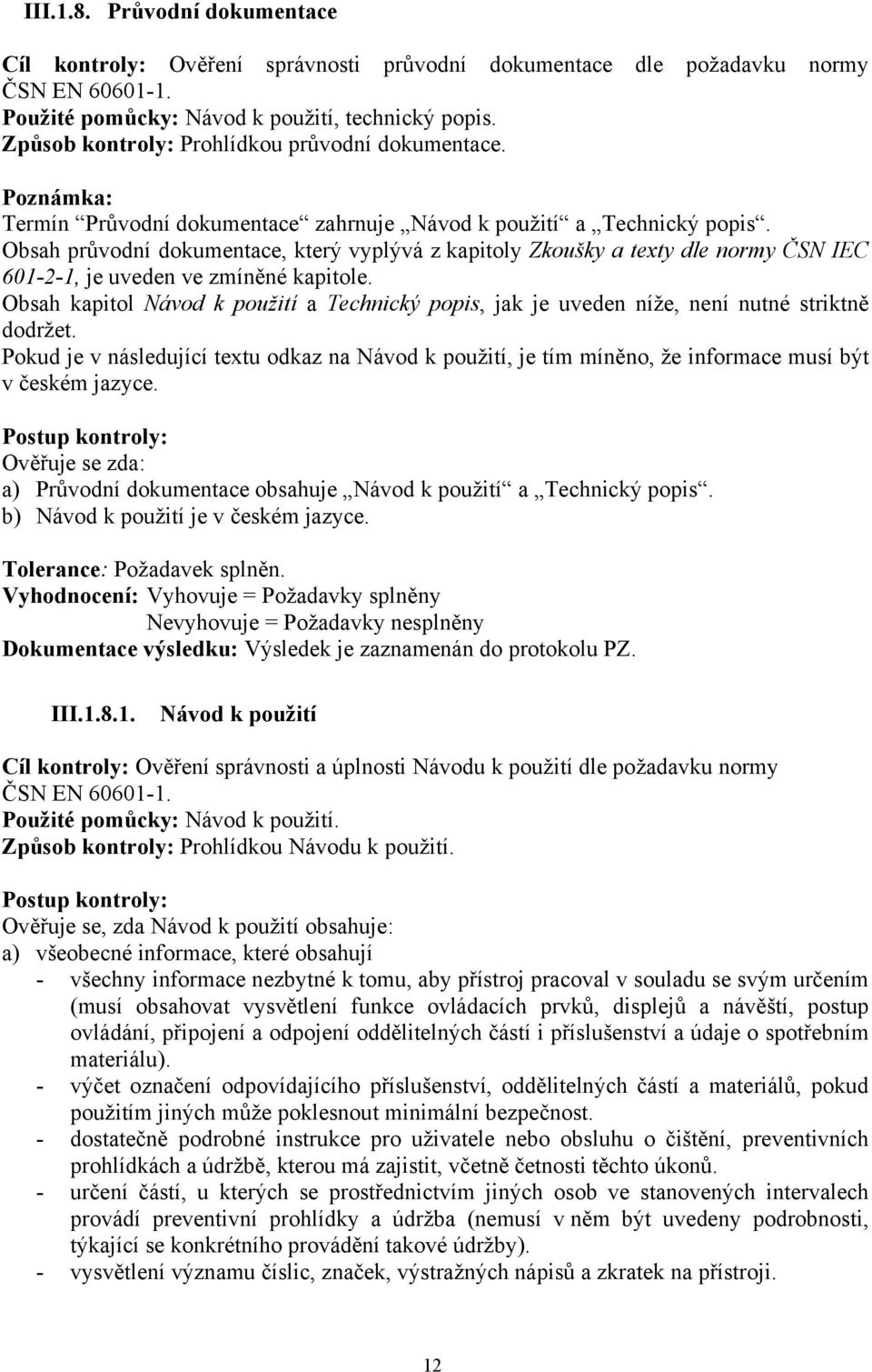 Obsah průvodní dokumentace, který vyplývá z kapitoly Zkoušky a texty dle normy ČSN IEC 601-2-1, je uveden ve zmíněné kapitole.