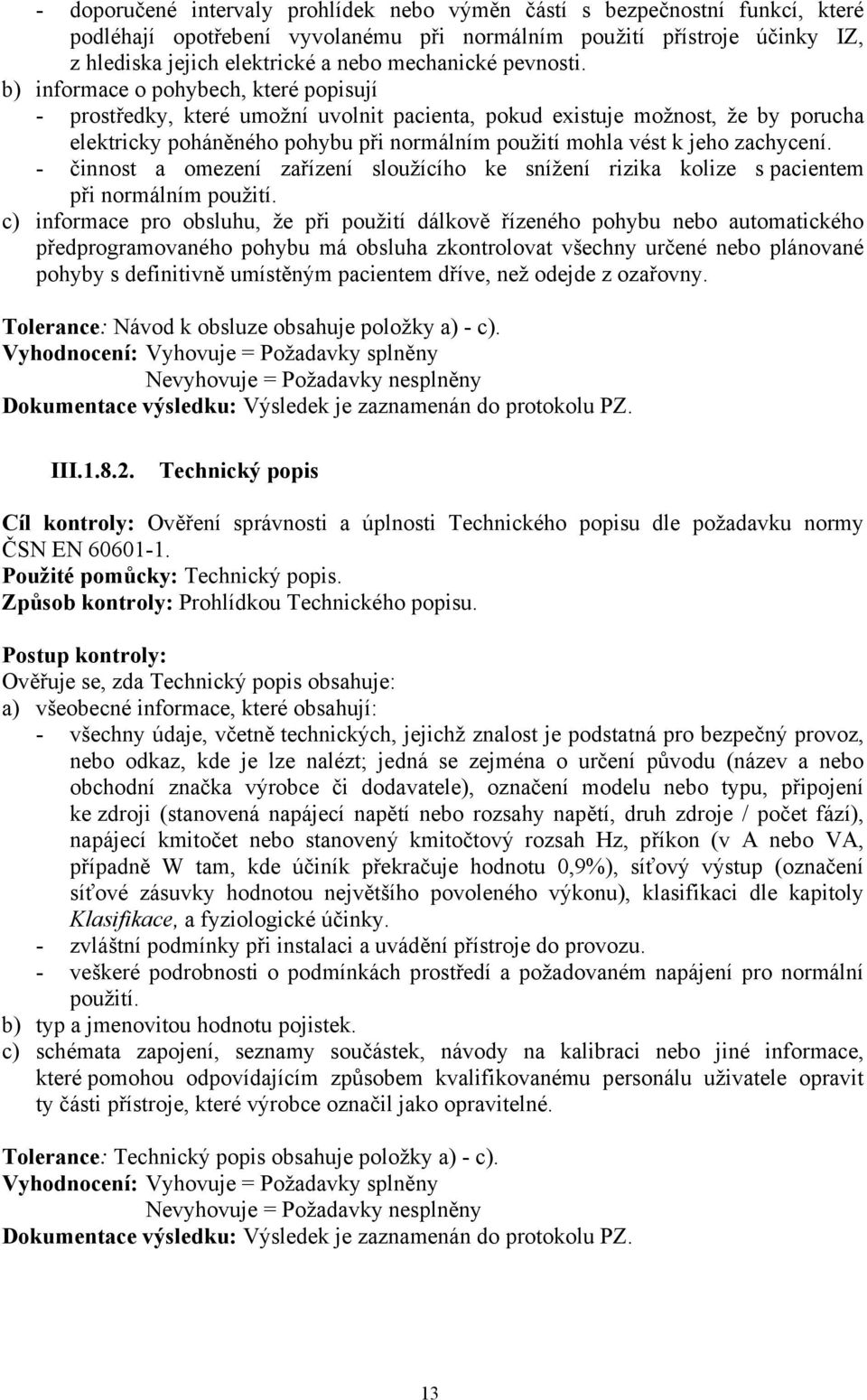 b) informace o pohybech, které popisují - prostředky, které umožní uvolnit pacienta, pokud existuje možnost, že by porucha elektricky poháněného pohybu při normálním použití mohla vést k jeho