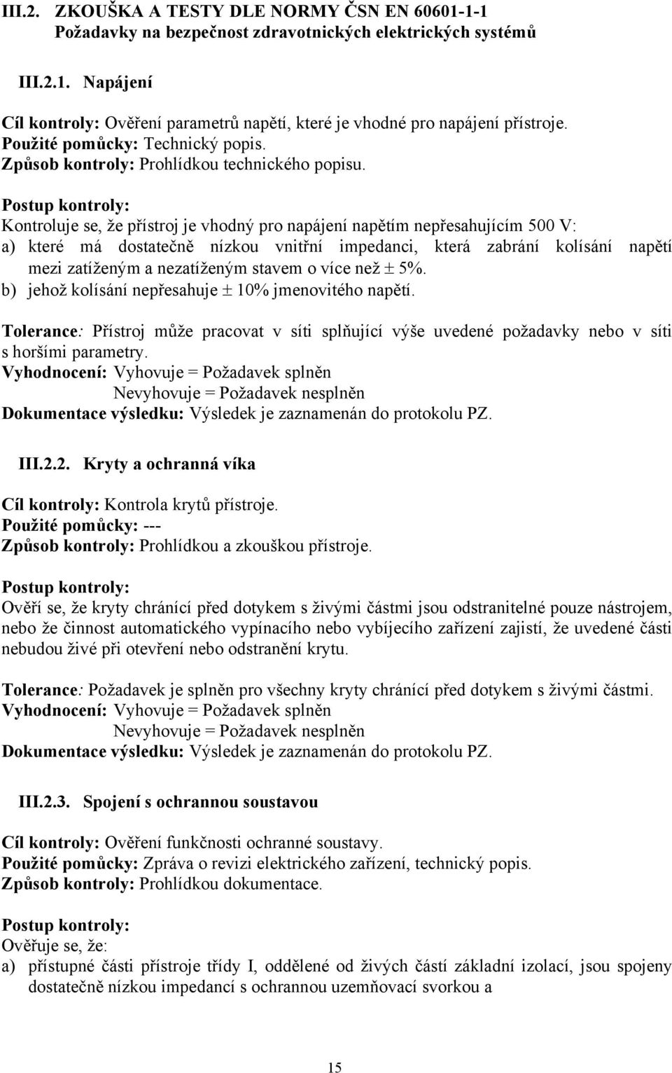 Kontroluje se, že přístroj je vhodný pro napájení napětím nepřesahujícím 500 V: a) které má dostatečně nízkou vnitřní impedanci, která zabrání kolísání napětí mezi zatíženým a nezatíženým stavem o