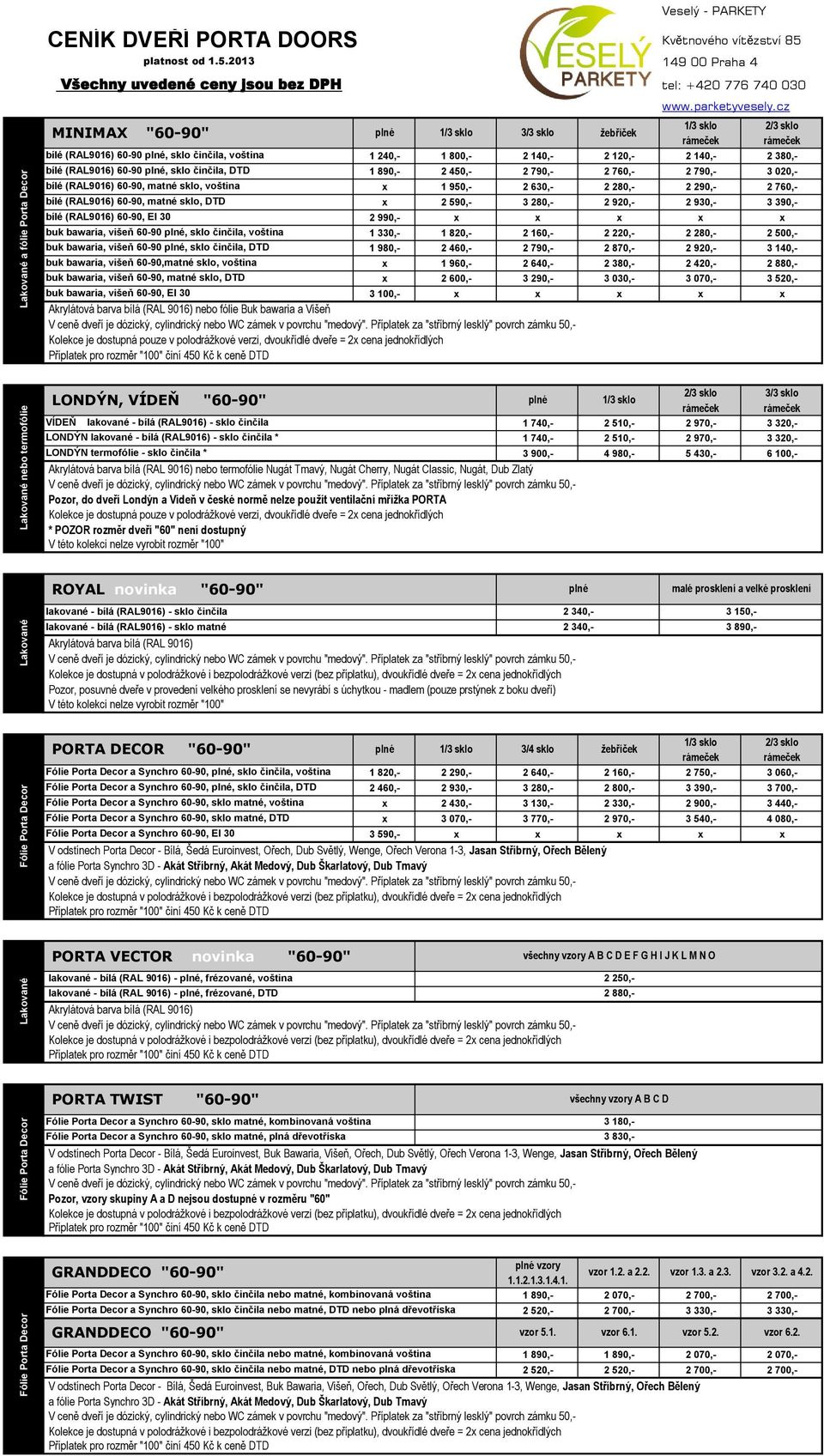 cz 1/3 sklo 2/3 sklo MINIMAX "60-90" plné 1/3 sklo 3/3 sklo žebříček rámeček rámeček bílé (RAL9016) 60-90 plné, sklo činčila, voština 1 240,- 1 800,- 2 140,- 2 120,- 2 140,- 2 380,- bílé (RAL9016)