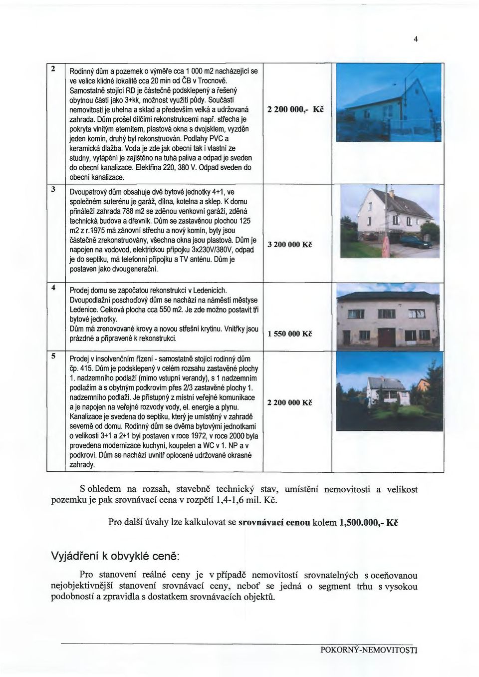 Dům prošel dílčími rekonstrukcemi např. střecha je pokryta vlnitým eternitem, plastová okna s dvojsklem, vyzděn jeden komín, druhý byl rekonstruován. Podlahy PVC a keramická dlažba.