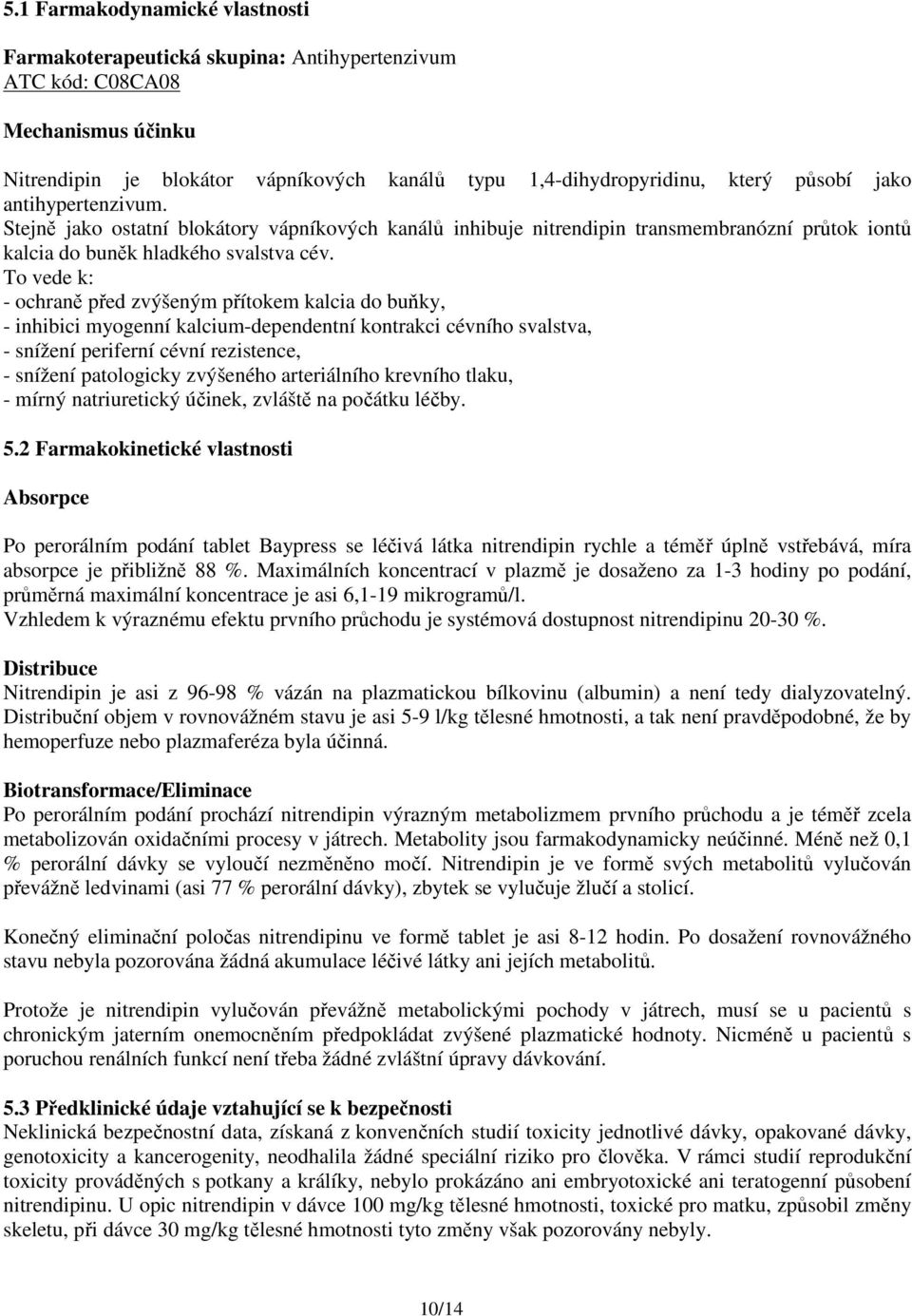 To vede k: - ochraně před zvýšeným přítokem kalcia do buňky, - inhibici myogenní kalcium-dependentní kontrakci cévního svalstva, - snížení periferní cévní rezistence, - snížení patologicky zvýšeného