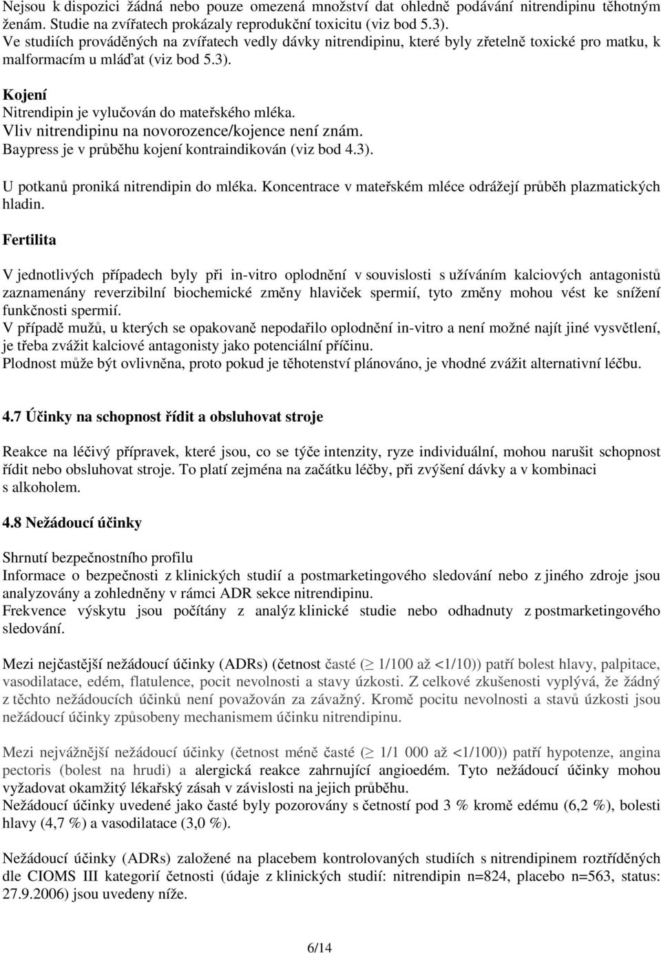 Vliv nitrendipinu na novorozence/kojence není znám. Baypress je v průběhu kojení kontraindikován (viz bod 4.3). U potkanů proniká nitrendipin do mléka.