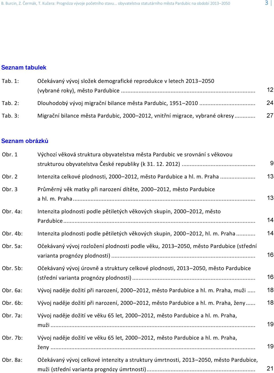 3: Migrační bilance města Pardubic, 2000 2012, vnitřní migrace, vybrané okresy... 27 Seznam obrázků Obr.